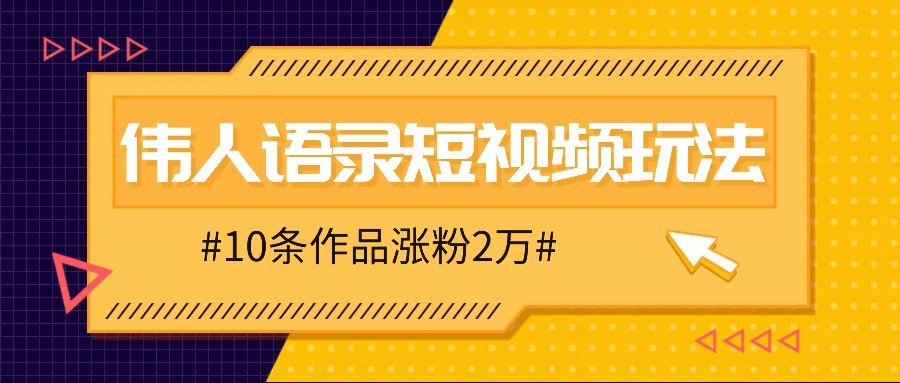 人人可做的伟人语录视频玩法，零成本零门槛，10条作品轻松涨粉2万-小i项目网