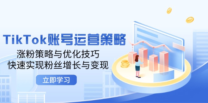 TikTok账号运营策略：涨粉策略与优化技巧，快速实现粉丝增长与变现-小i项目网