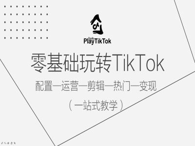 零基础玩转TikTok，配置一运营一剪辑一热门一变现，一站式教学-小i项目网