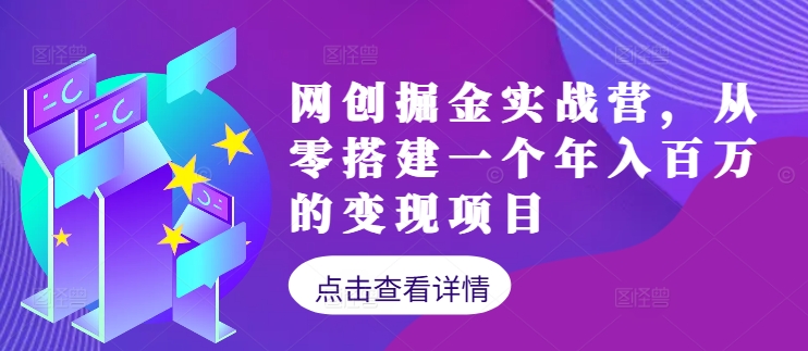 网创掘金实战营，从零搭建一个年入百万的变现项目（持续更新）-小i项目网