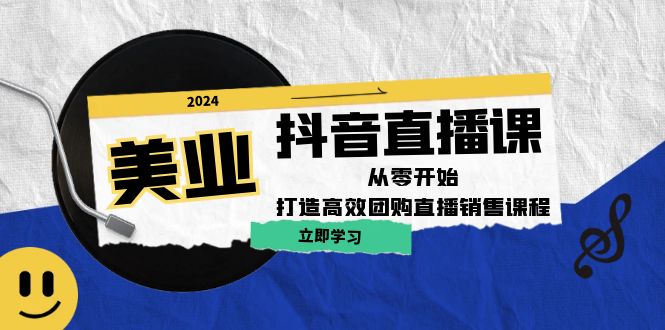 美业抖音直播课：从零开始，打造高效团购直播销售-小i项目网