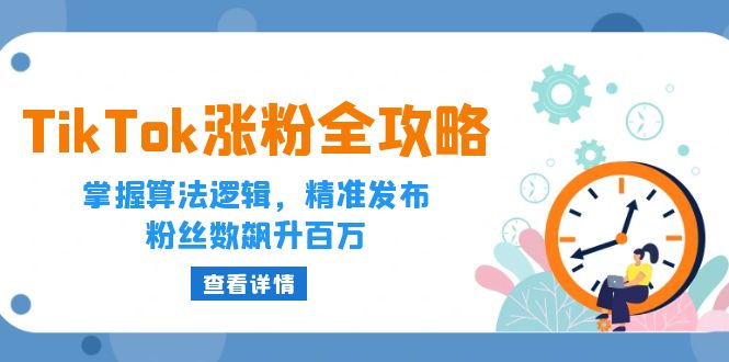 （12688期）TikTok涨粉全攻略：掌握算法逻辑，精准发布，粉丝数飙升百万-小i项目网