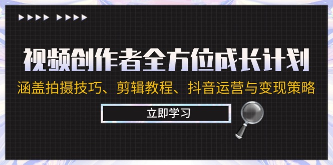 （12704期）视频创作者全方位成长计划：涵盖拍摄技巧、剪辑教程、抖音运营与变现策略-小i项目网