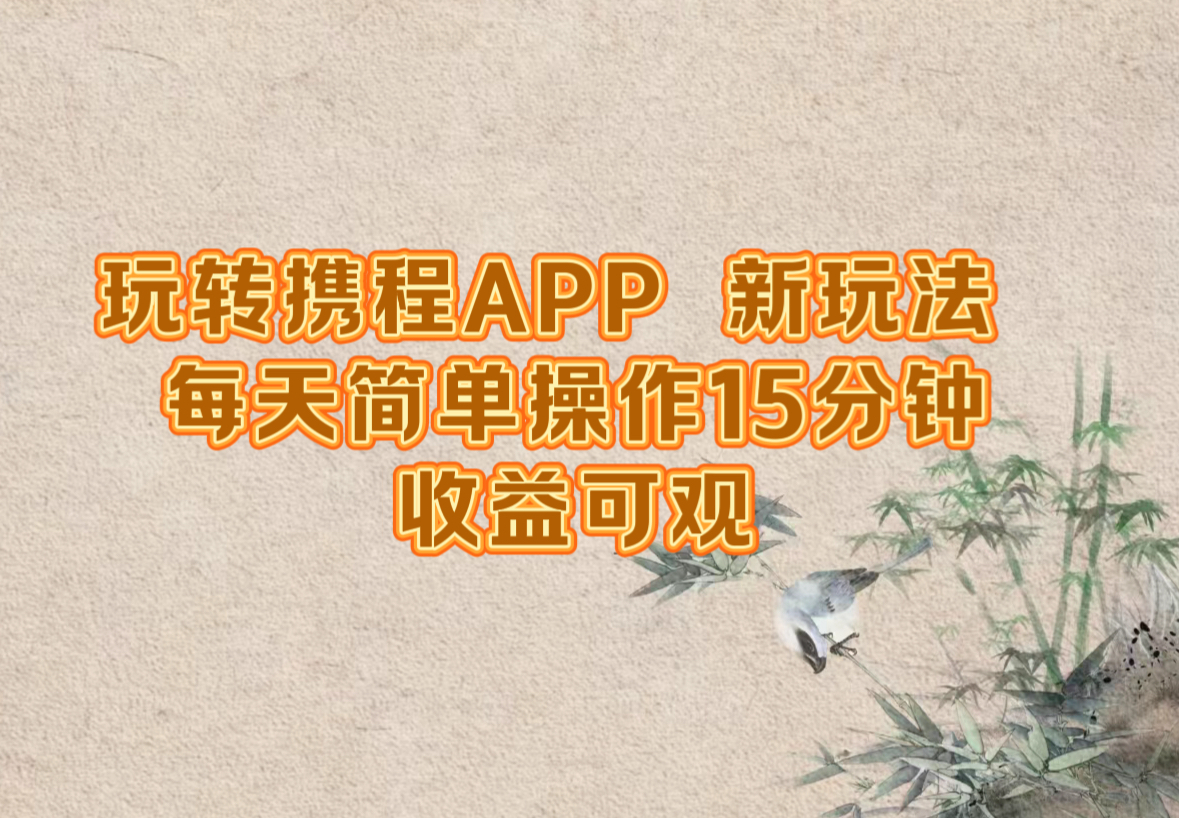 （12705期）玩转携程APP，新玩法，每天简单操作15分钟，收益可观-小i项目网