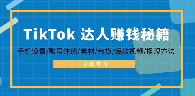 （12727期）TikTok&达人赚钱秘籍 手机设置/账号注册/素材/带货/爆款视频/提现方法-小i项目网