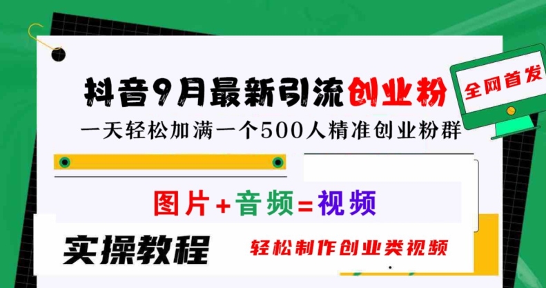 抖音9月最新引流创业粉，轻松制作创业类视频，一天轻松加满一个500人精准创业粉群【揭秘】-小i项目网