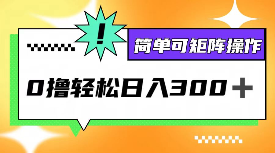 （12740期）0撸3.0，轻松日收300+，简单可矩阵操作-小i项目网