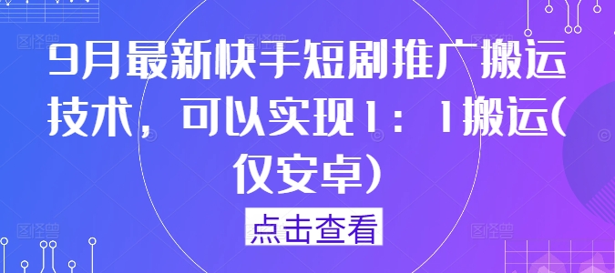 9月最新快手短剧推广搬运技术，可以实现1：1搬运(仅安卓)-小i项目网