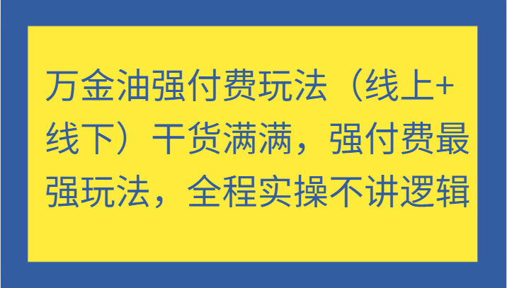 万金油强付费玩法（线上+线下）干货满满，强付费最强玩法，全程实操不讲逻辑-小i项目网