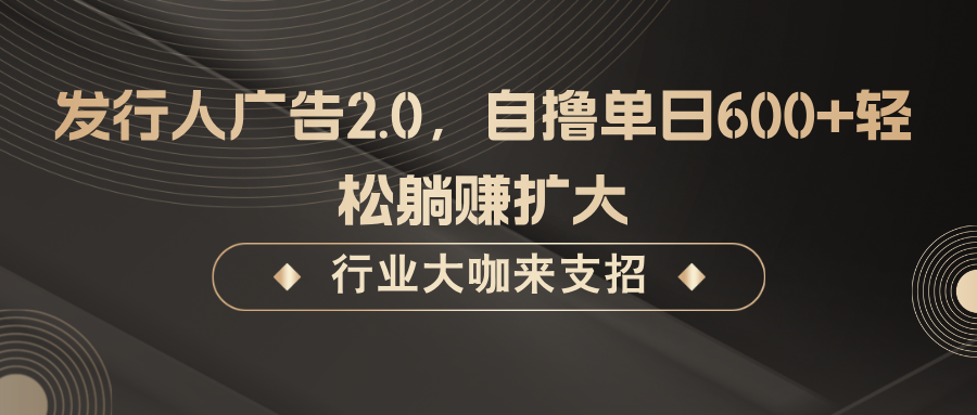 发行人广告2.0，无需任何成本自撸单日600+，轻松躺赚扩大-小i项目网