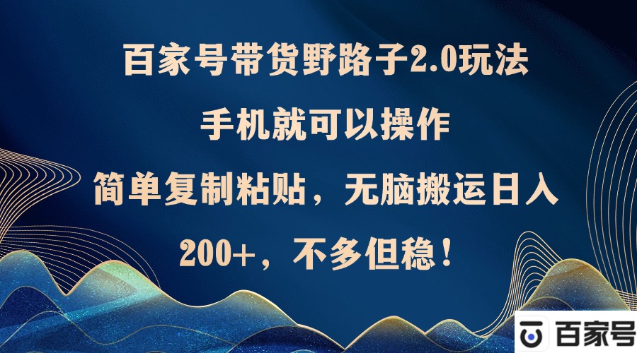 （12804期）百家号带货野路子2.0玩法，手机就可以操作，简单复制粘贴，无脑搬运日…-小i项目网