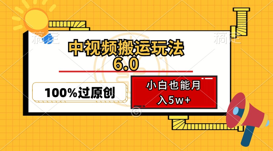 （12838期）中视频搬运玩法6.0，利用软件双重去重，100%过原创，小白也能月入5w+-小i项目网