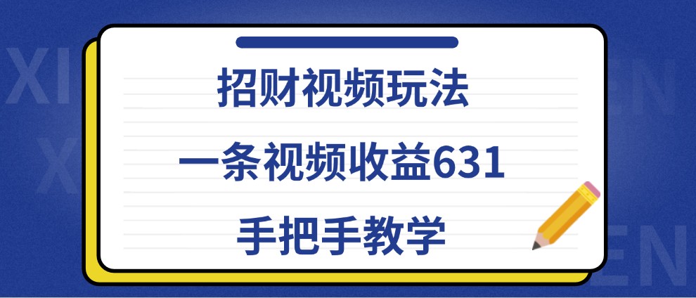 招财视频玩法，一条视频收益631，手把手教学-小i项目网