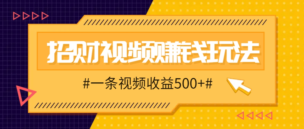 招财视频赚钱玩法，一条视频收益500+，零门槛小白也能学会-小i项目网