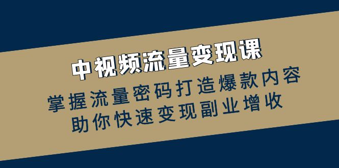 中视频数据流量变现课：把握总流量登陆密码推出爆款具体内容，帮助你收益最大化第二职业创收-小i项目网