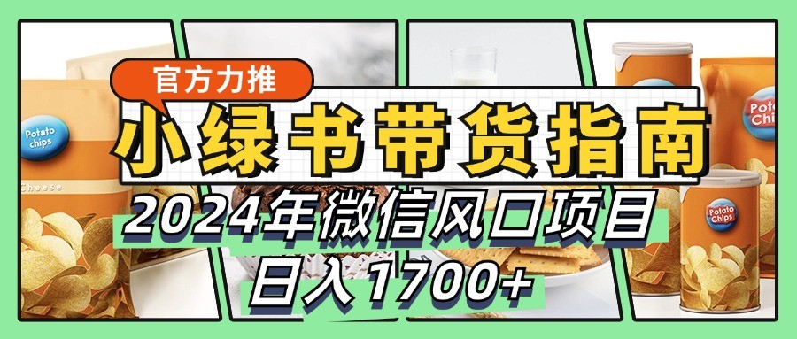 小绿书卖货彻底课堂教学手册，2024年手机微信蓝海项目，日入1700-小i项目网