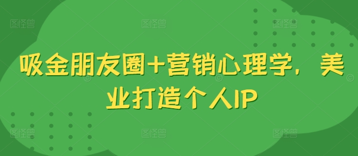 吸钱微信朋友圈 销售心理学，美容连锁打造个人IP-小i项目网