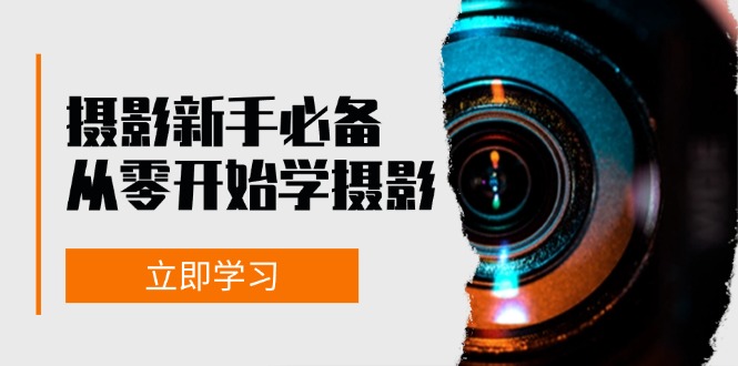 初学者从零开始学拍摄：器械、光源、构图法、实战演练拍照及后期修图，课程内容丰富多彩，实操性强-小i项目网