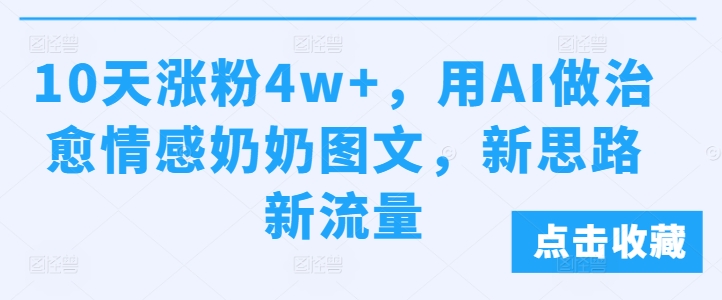 10天涨粉4w+，用AI做治愈情感奶奶图文，新思路新流量-小i项目网