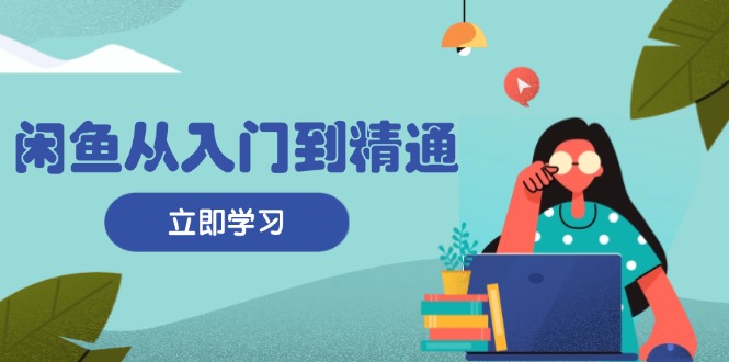 （13305期）闲鱼从入门到精通：掌握商品发布全流程，每日流量获取技巧，快速高效变现-小i项目网