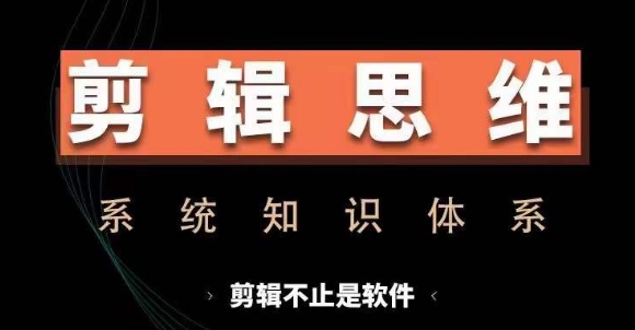 剪辑思维系统课，从软件到思维，系统学习实操进阶，从讲故事到剪辑技巧全覆盖-小i项目网