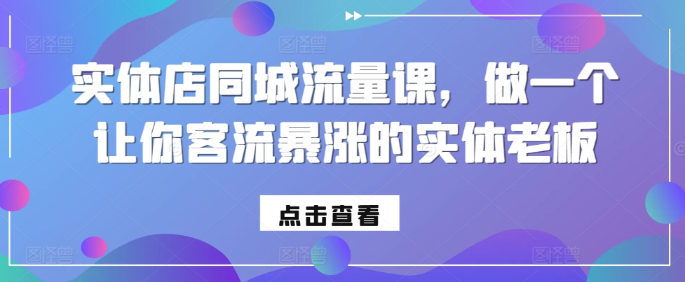 实体店同城流量课，做一个让你客流暴涨的实体老板-小i项目网