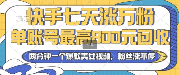 2024年快手七天涨万粉，但账号最高800元回收，两分钟一个爆款美女视频-小i项目网