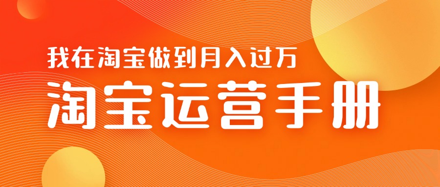 淘宝运营教学手册在淘宝卖这个品可以让你做到日入几张+新手小白轻松上手-小i项目网