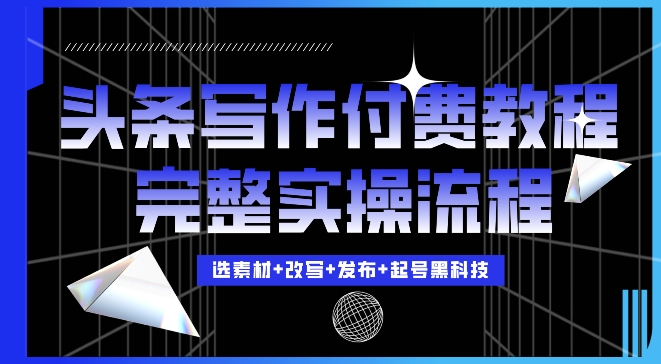 今日头条写作付费私密教程，轻松日入3位数，完整实操流程【揭秘】-小i项目网