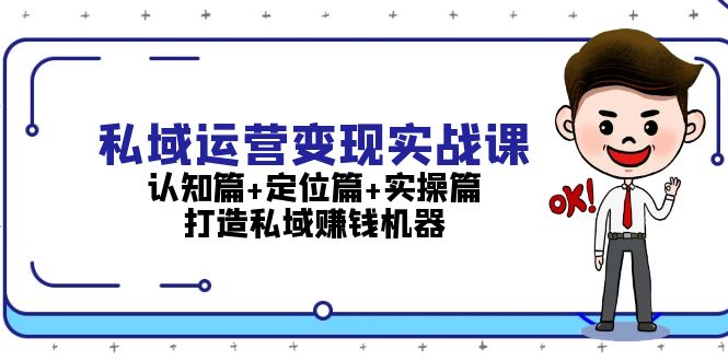 （13387期）私域运营变现实战课：认知篇+定位篇+实操篇，打造私域赚钱机器-观竹阁