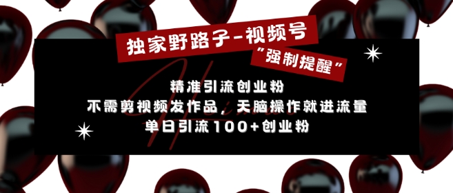 独家代理歪门邪道运用微信视频号“强制性提示”，无需要剪辑视频更新视频，没脑子实际操作就进了总流量，单日引流方法100 自主创业粉-小i项目网