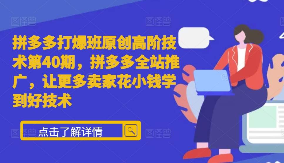 拼多多平台打穿班原创设计高级技术性第40期，拼多多平台整站营销推广，让广大商家少花钱学习到好技术-小i项目网