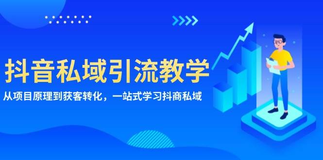 抖音视频私域引流课堂教学：从项目基本原理到拓客转换，一站式学习培训抖商公域-小i项目网