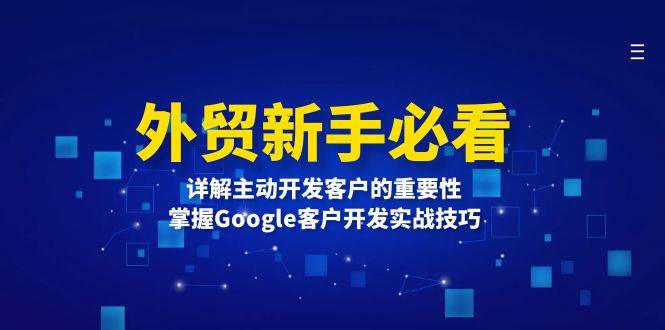 外贸新手必看，详解主动开发客户的重要性，掌握Google客户开发实战技巧-小i项目网