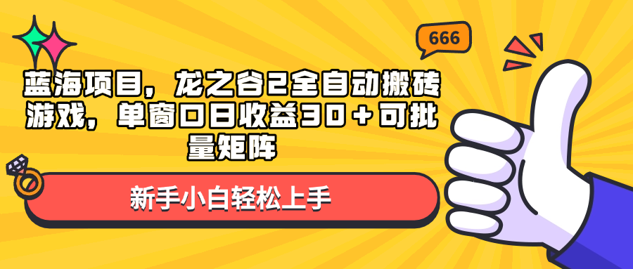 （13769期）蓝海项目，龙之谷2全自动搬砖游戏，单窗口日收益30＋可批量矩阵-小i项目网