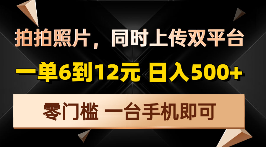 （13783期）拍拍照片，同时上传双平台，一单6到12元，轻轻松松日入500+，零门槛，…-小i项目网