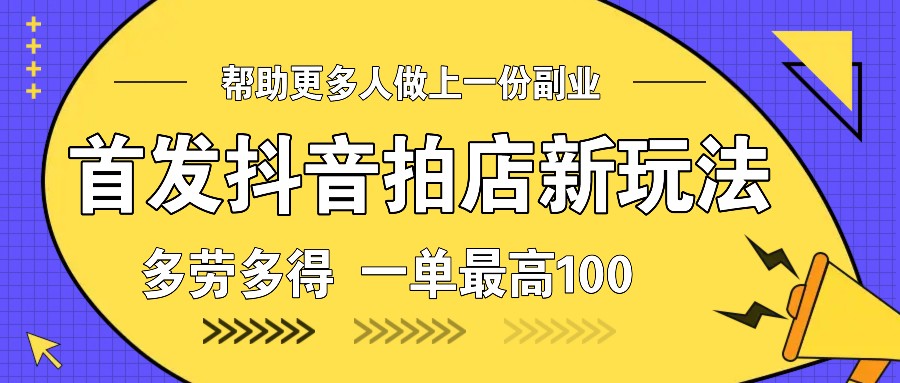 首发抖音拍店新玩法，多劳多得 一单最高100-小i项目网