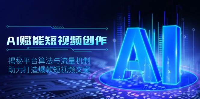 AI赋能短视频创作，揭秘平台算法与流量机制，助力打造爆款短视频文案-小i项目网