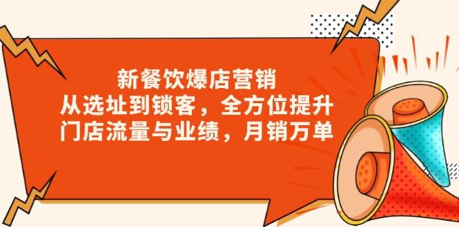 新餐饮爆店营销，从选址到锁客，全方位提升门店流量与业绩，月销万单-小i项目网