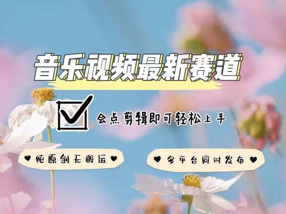 音乐视频赛道最新玩法，纯原创不违规，可所有平台同时发布，会点剪辑即可轻松拿捏-小i项目网