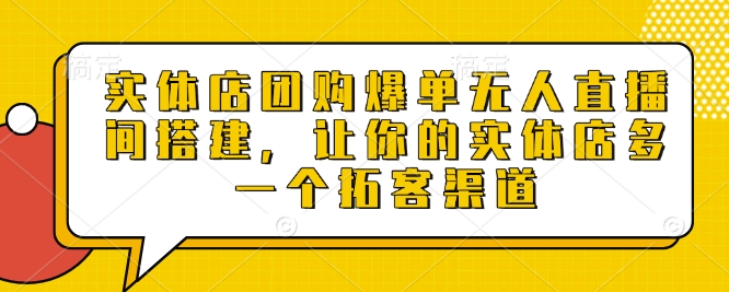 实体店团购爆单无人直播间搭建，让你的实体店多一个拓客渠道-小i项目网