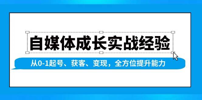 自媒体成长实战经验，从0-1起号、获客、变现，全方位提升能力-小i项目网