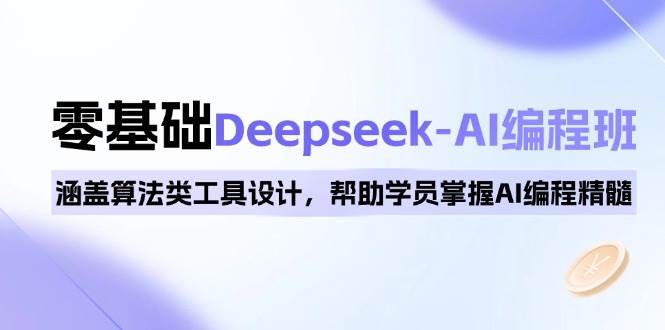 0基本Deepseek-AI编程班，包含优化算法类专用工具设计方案，帮助同学把握AI程序编写精粹-小i项目网