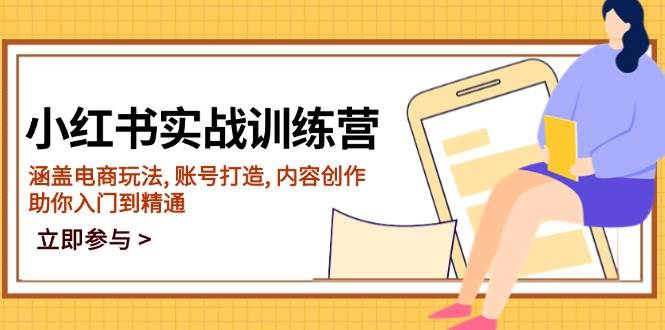 小红书的实战演练夏令营，包含电商玩法, 账户打造出, 内容生产, 帮助你入门到精通-小i项目网