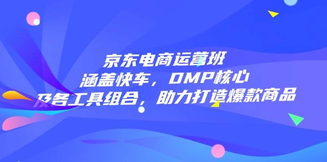 电商经营班：包含顺风车，DMP关键和各专用工具组成，助力打造爆款产品-小i项目网