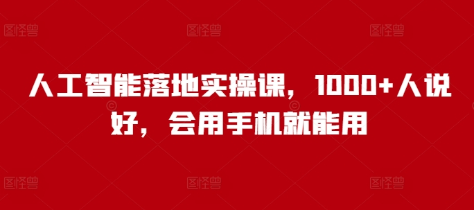 人工智能落地实操课，1000+人说好，会用手机就能用-小i项目网