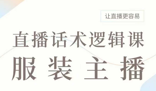 直播带货：服装主播话术逻辑课，服装主播话术大全，让直播更容易-小i项目网