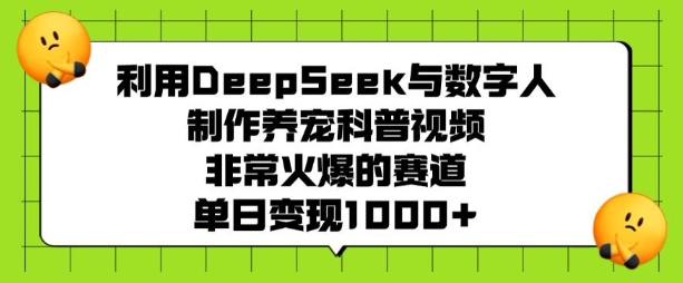 运用DeepSeek与虚拟数字人制做养宠物科普文章，非常火爆的跑道，单日转现好几张-小i项目网