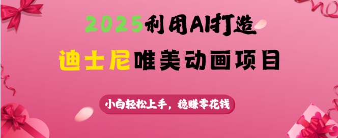 2025运用AI打造出迪斯尼唯美动画新项目，新手快速上手，稳挣零花钱-小i项目网