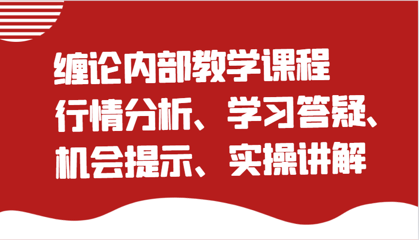 缠论内部结构教学内容：市场行情分析、学习培训答疑解惑、机遇提醒、实际操作解读（升级）-小i项目网